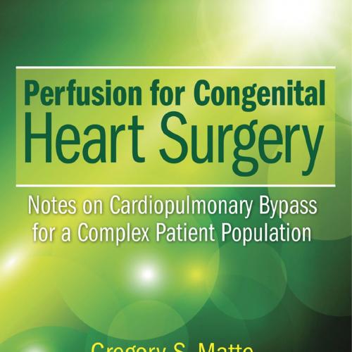 Perfusion for Congenital Heart Surgery Notes on Cardiopulmonary Bypass for a Complex Patient Po...