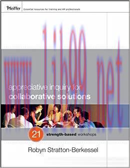 Appreciative Inquiry for Collaborative Solutions: 21 Strength-Based Workshops 1st Edition,