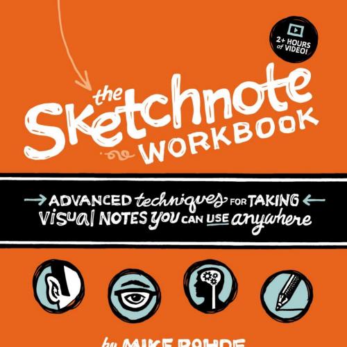 Sketchnote Workbook_ Advanced techniques for taking visual notes you can use anywhere, The