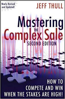 Mastering the Complex Sale: How to Compete and Win When the Stakes are High! 2nd Edition,