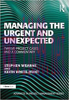 (PDF)Managing the Urgent and Unexpected: Twelve Project Cases and a Commentary (Advances in Pro...