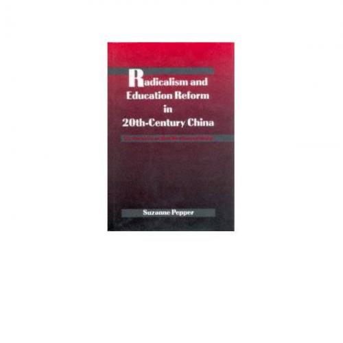 Radicalism and Education Reform in 20th-Century China - Pepper, Suzanne