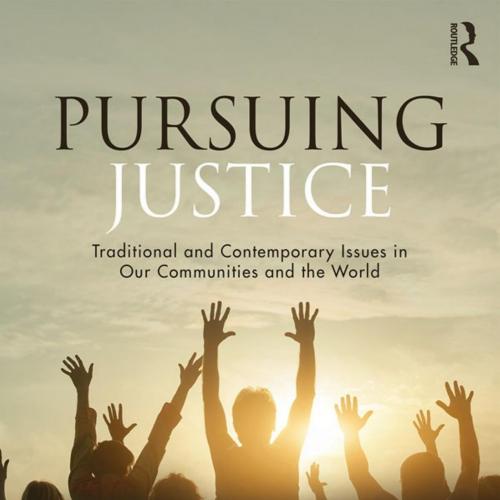 Pursuing Justice Traditional and Contemporary Issues in Our Communities and the World 3rd Editi...