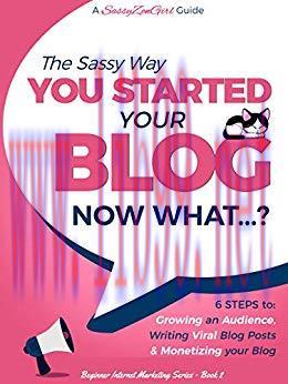 You Started a Blog &ndash; Now What&hellip;.?: 6 Steps to Growing an Audience, Writing Viral Blog Posts & Mo...