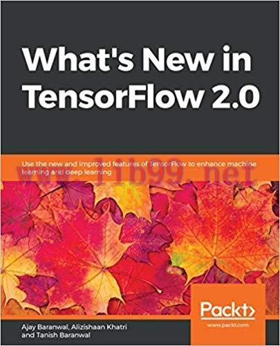 What&rsquo;s New in TensorFlow 2.0: Use the new and improved features of TensorFlow to enhance machin...