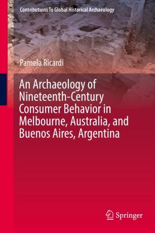 An Archaeology of Nineteenth-Century Consumer Behavior in Melbourne, Australia, and Buenos Aire...