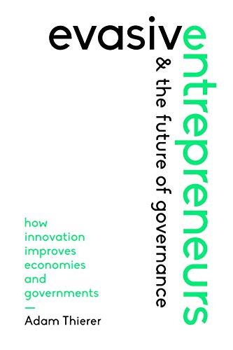 Evasive Entrepreneurs and the Future of Governance: How Innovation Improves Economies and Gover...