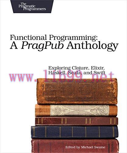 [FOX-Ebook]Functional Programming: A PragPub Anthology: Exploring Clojure, Elixir, Haskell, Sca...
