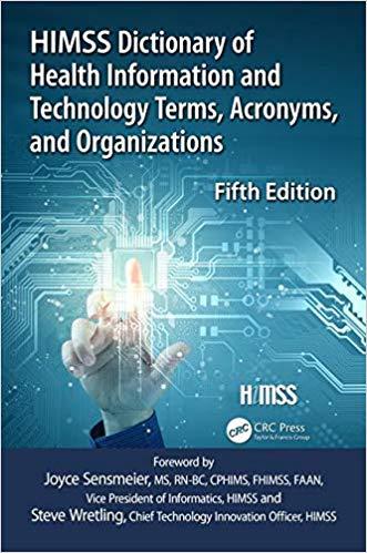 HIMSS Dictionary of Health Information and Technology Terms, Acronyms and Organizations, 5th Ed...