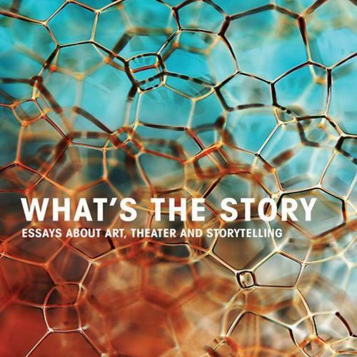 What's the Story_ Essays about art, theater and storytelling