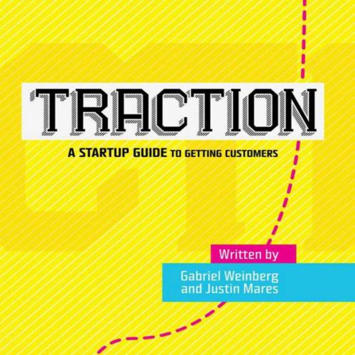 Traction A Startup Guide to Getting Customers by Gabriel Weinberg