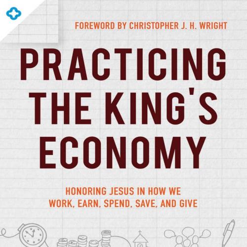 Practicing the King's Economy Honoring Jesus in How We Work, Ea&_Robby_Holt_&_Br - Michael Rhod...
