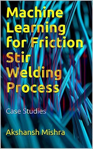 [FOX-Ebook]Machine Learning for Friction Stir Welding Process: Case Studies