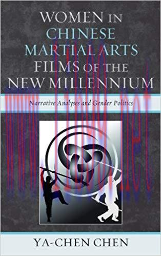 Women in Chinese Martial Arts Films of the New Millennium: Narrative Analyses and Gender Politi...
