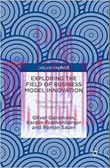 (PDF)Exploring the Field of Business Model Innovation: New Theoretical Perspectives 1st ed. 201...