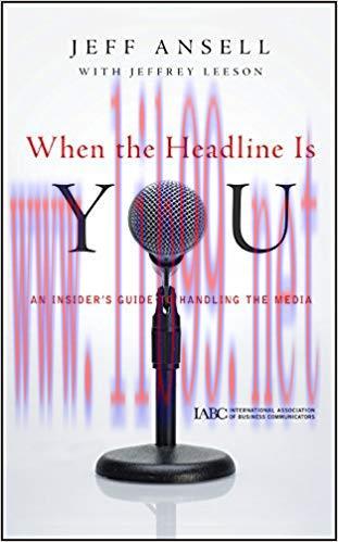 When the Headline Is You: An Insider&rsquo;s Guide to Handling the Media (J-B International Associati...