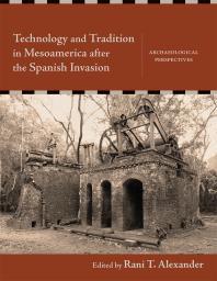 Technology and Tradition in Mesoamerica after the Spanish Invasion Archaeological Perspectives