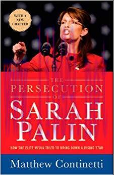 The Persecution of Sarah Palin: How the Elite Media Tried to Bring Down a Rising Star