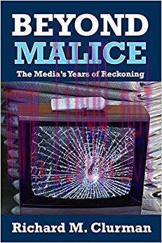 Beyond Malice: The Media&rsquo;s Years of Reckoning 1st Edition,