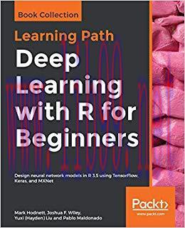 Deep Learning with R for Beginners: Design neural network models in R 3.5 using TensorFlow, Ker...