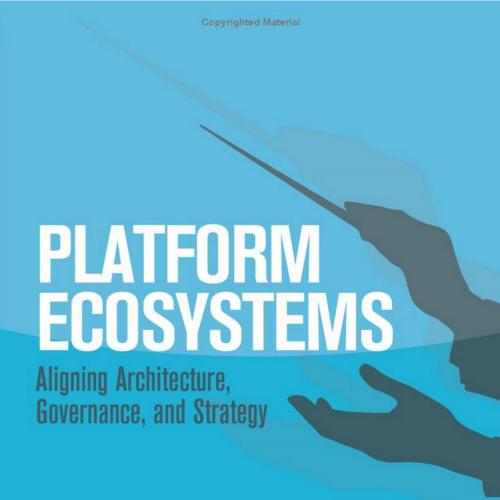 Platform Ecosystems Aligning Architecture, Governance, and Strategy