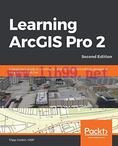 [FOX-Ebook]Learning ArcGIS Pro 2: A beginner's guide to creating 2D and 3D maps and editing geo...