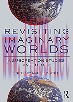 Revisiting Imaginary Worlds: A Subcreation Studies Anthology 1st Edition,