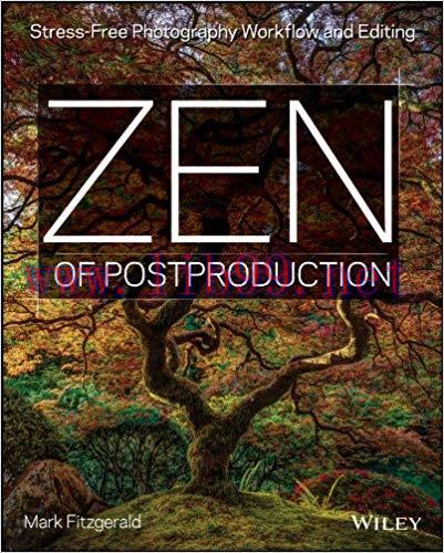 Zen of Postproduction: Stress-Free Photography Workflow and Editing 1st Edition,
