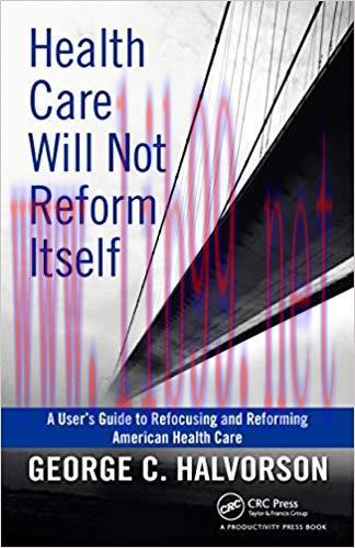 (PDF)Health Care Will Not Reform Itself: A User&rsquo;s Guide to Refocusing and Reforming American He...