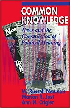 Common Knowledge: News and the Construction of Political Meaning (American Politics and Politic...
