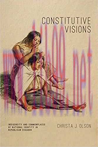 Constitutive Visions: Indigeneity and Commonplaces of National Identity in Republican Ecuador (...