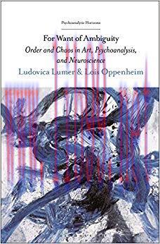 For Want of Ambiguity: Order and Chaos in Art, Psychoanalysis, and Neuroscience (Psychoanalytic...