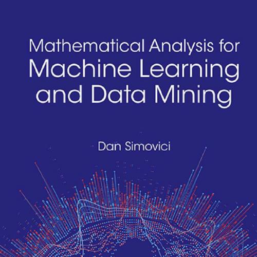 Mathematical Analysis for Machine Learning and Data Mining