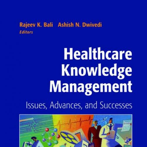 Healthcare Knowledge Management_ Issues, Advances and Successes (Health Informatics)-Rajeev Bal...