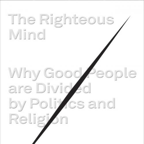 Righteous Mind_ Why Good People Are Divided by Politics and Religion, The - Jonathan Haidt