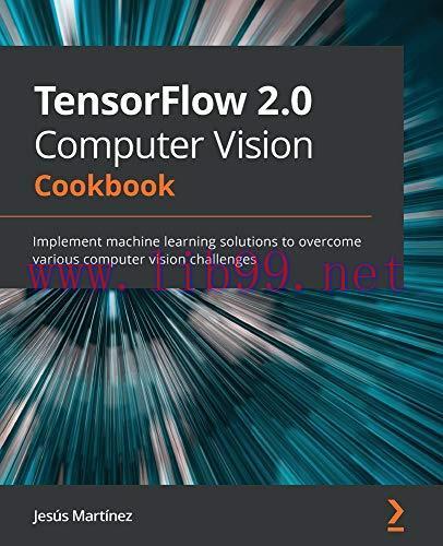 [FOX-Ebook]TensorFlow 2.0 Computer Vision Cookbook: Implement machine learning solutions to ove...
