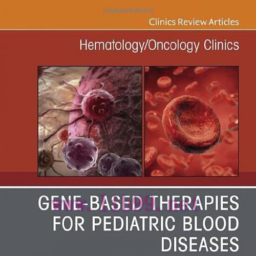 [AME]Gene-Based Therapies for Pediatric Blood Diseases, An Issue of Hematology/Oncology Clinics...