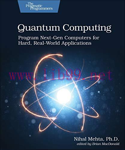 [FOX-Ebook]Quantum Computing: Program Next-Gen Computers for Hard, Real-World Applications