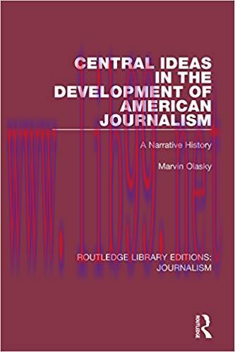 Central Ideas in the Development of American Journalism: A Narrative History (Routledge Library...
