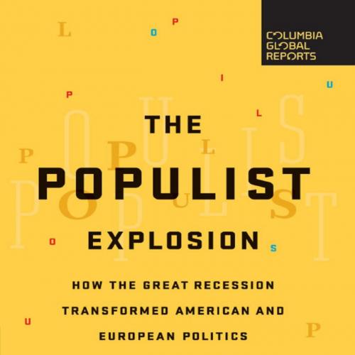 Populist Explosion_ How the Great Recession Transformed American and European Politics, The