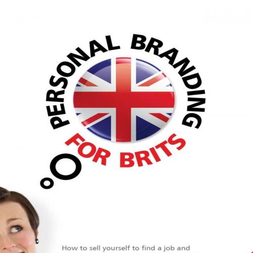 Personal Branding for Brits - NEW EDITION How To Sell Yourself To Find A Job And Get On At Work