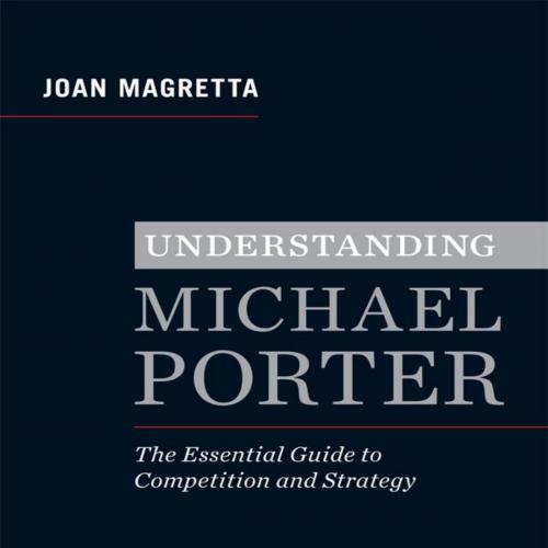 Understanding Michael Porter The Essential Guide to Competition and Strategy - Joan Magretta