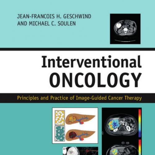 Interventional Oncology_ Principles and Practice of Image-Guided Cancer Therapy 2nd - Geschwind...