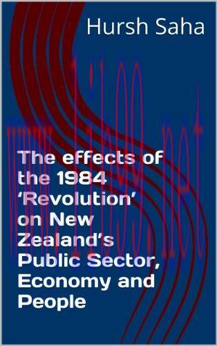 (PDF)The effects of the 1984 &lsquo;Revolution&rsquo; on New Zealand&rsquo;s Public Sector, Economy and People