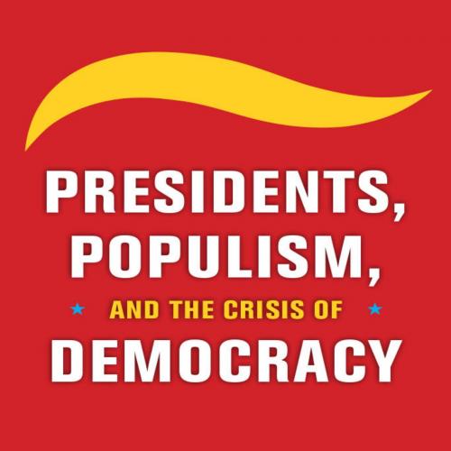 Presidents, Populism, and the Crisis of Democracy
