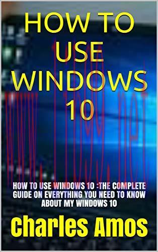 [FOX-Ebook]How To Use Windows 10: The Complete Guide On Everything You Need To Know About My Wi...