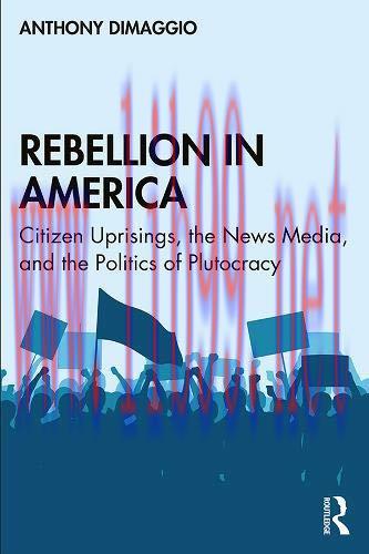 [FOX-Ebook]Rebellion in America: Citizen Uprisings, the News Media, and the Politics of Plutocr...