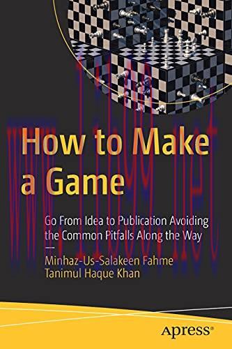 [FOX-Ebook]How to Make a Game: Go From_ Idea to Publication Avoiding the Common Pitfalls Along ...