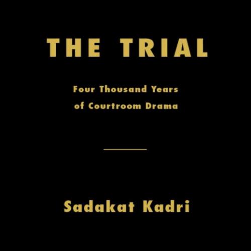 Trial Four Thousand Years of Courtroom Drama - Sadakat Kadri, The - Sadakat Kadri