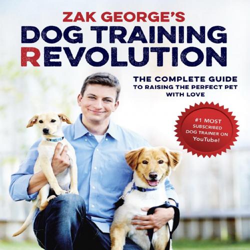 Zak George's Dog Training Revolution The Complete Guide to Raising the Perfect Pet with Love - ...
